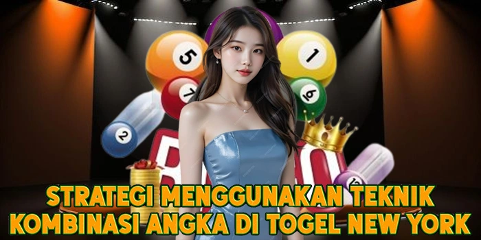 Strategi Menggunakan Teknik ​Kombinasi Angka di Togel New York