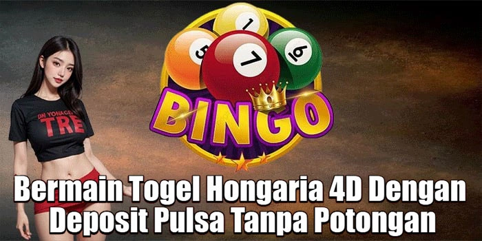 Bermain Togel Hongaria 4D Dengan Deposit Pulsa Tanpa Potongan