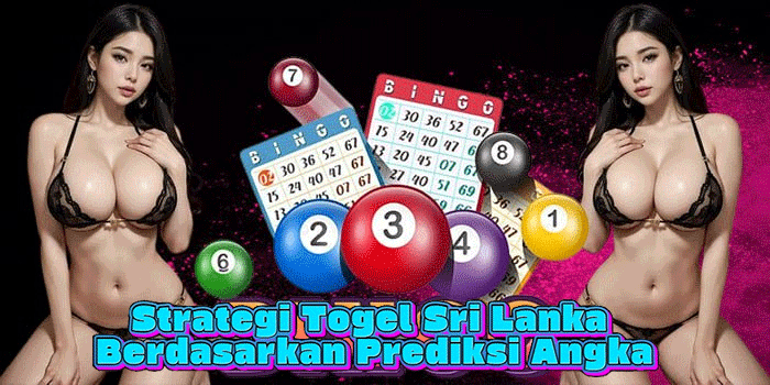 Strategi Togel Sri Lanka Berdasarkan Prediksi Angka