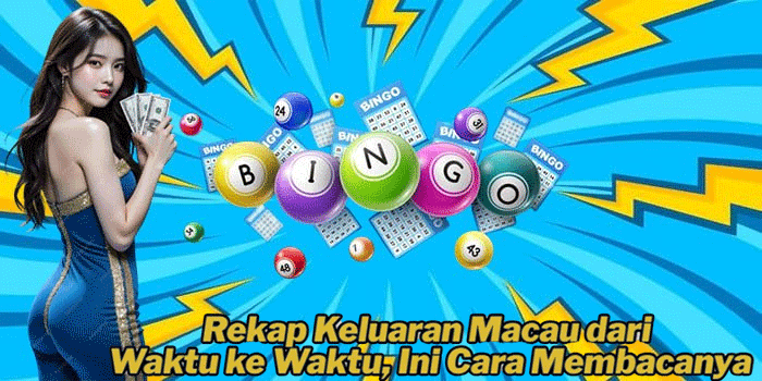 Rekap Keluaran Macau dari Waktu ke Waktu, Ini Cara Membacanya